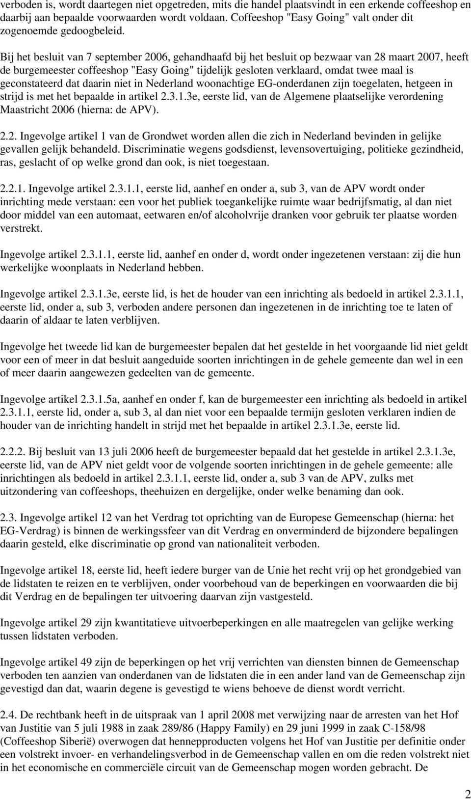 Bij het besluit van 7 september 2006, gehandhaafd bij het besluit op bezwaar van 28 maart 2007, heeft de burgemeester coffeeshop "Easy Going" tijdelijk gesloten verklaard, omdat twee maal is