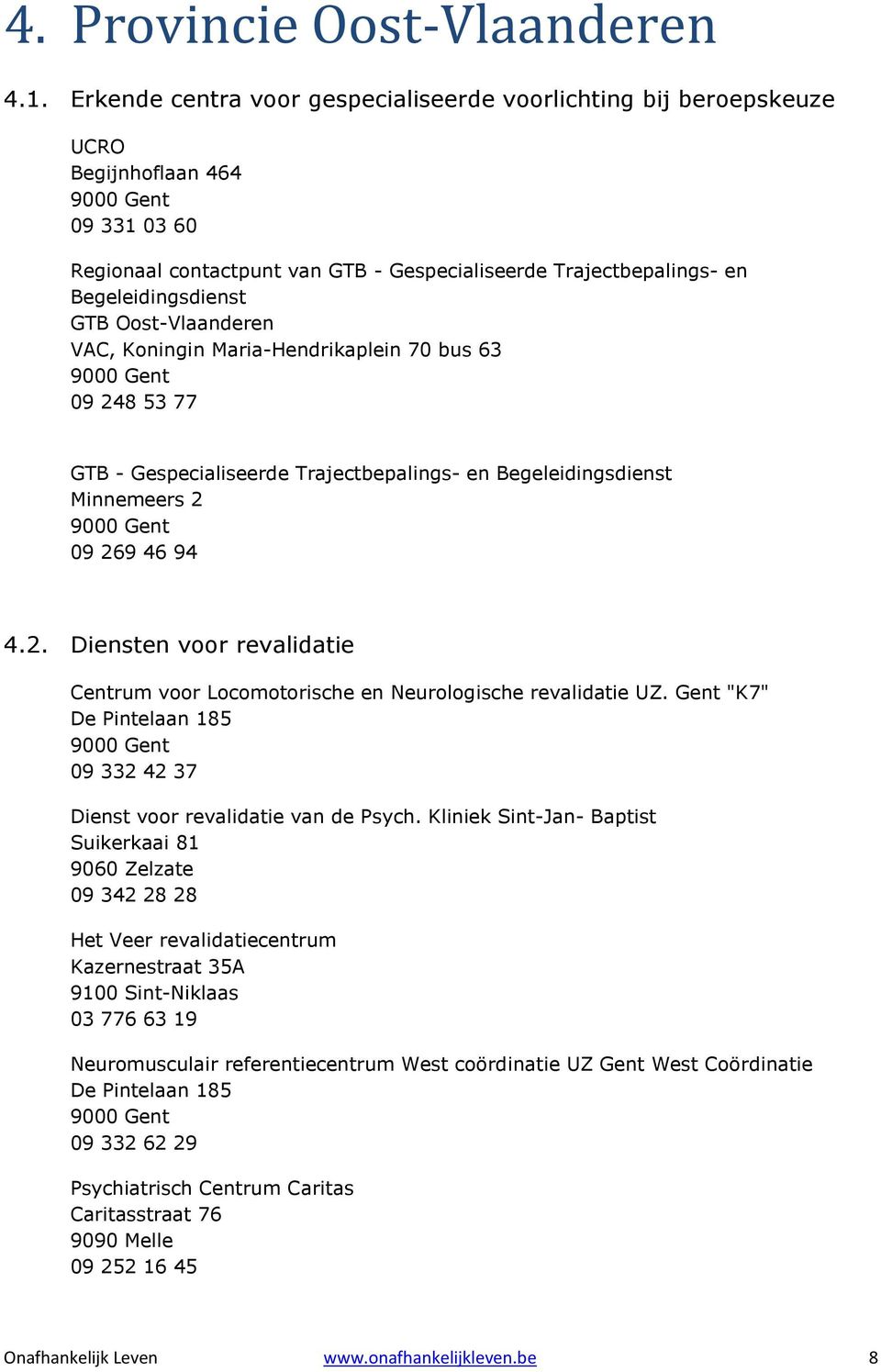 Oost-Vlaanderen VAC, Koningin Maria-Hendrikaplein 70 bus 63 09 248 53 77 GTB - Gespecialiseerde Trajectbepalings- en Begeleidingsdienst Minnemeers 2 09 269 46 94 4.2. Diensten voor revalidatie Centrum voor Locomotorische en Neurologische revalidatie UZ.