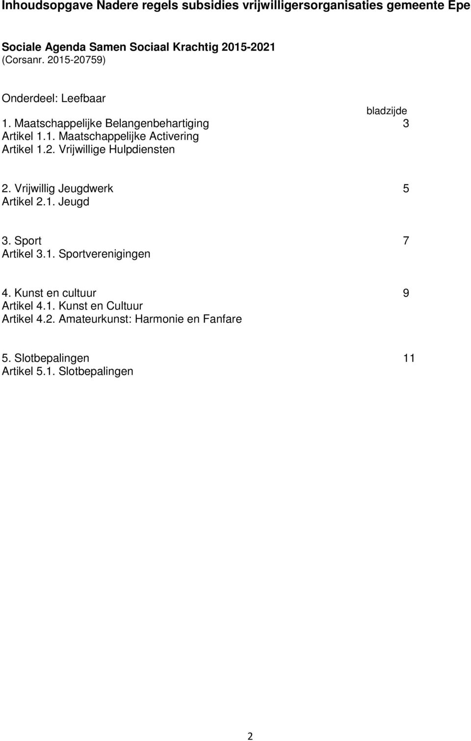 2. Vrijwillige Hulpdiensten 2. Vrijwillig Jeugdwerk 5 Artikel 2.1. Jeugd 3. Sport 7 Artikel 3.1. Sportverenigingen 4.