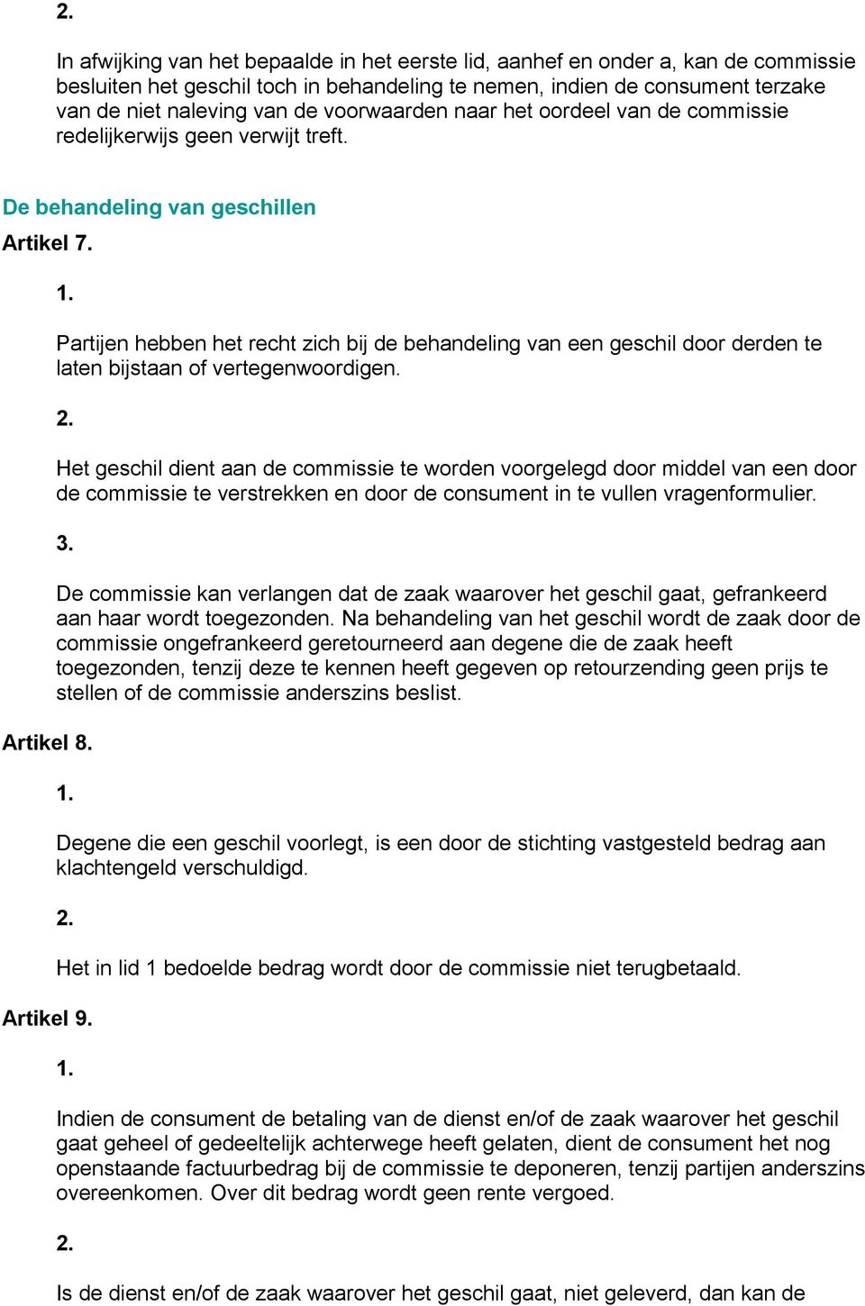 Partijen hebben het recht zich bij de behandeling van een geschil door derden te laten bijstaan of vertegenwoordigen.