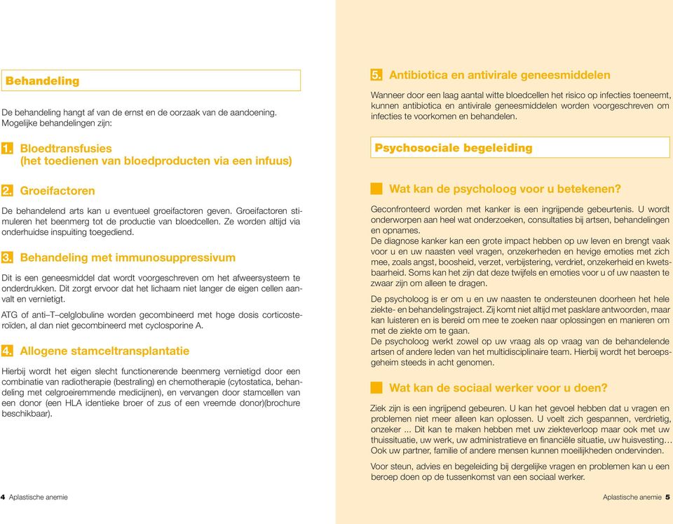 3. Behandeling met immunosuppressivum Dit is een geneesmiddel dat wordt voorgeschreven om het afweersysteem te onderdrukken.