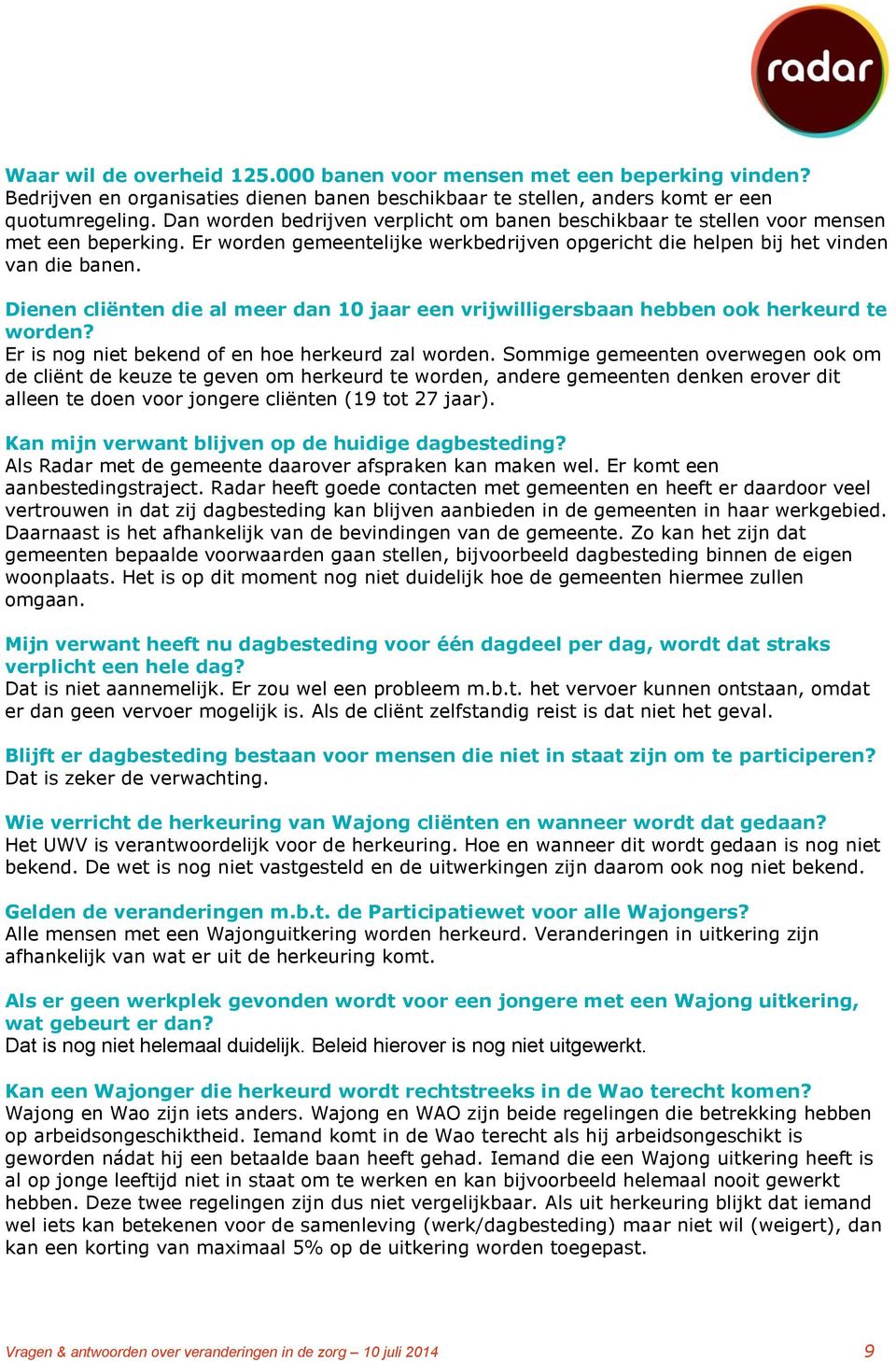 Dienen cliënten die al meer dan 10 jaar een vrijwilligersbaan hebben ook herkeurd te worden? Er is nog niet bekend of en hoe herkeurd zal worden.