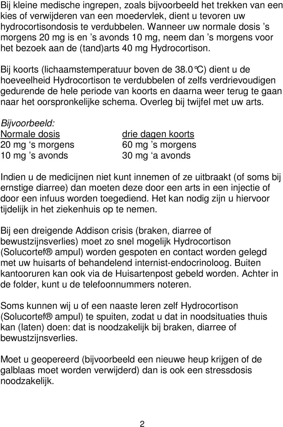 0 C) dient u de hoeveelheid Hydrocortison te verdubbelen of zelfs verdrievoudigen gedurende de hele periode van koorts en daarna weer terug te gaan naar het oorspronkelijke schema.