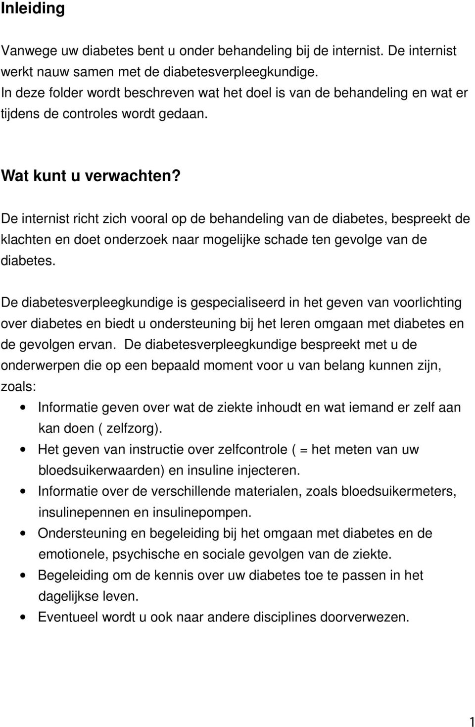 De internist richt zich vooral op de behandeling van de diabetes, bespreekt de klachten en doet onderzoek naar mogelijke schade ten gevolge van de diabetes.