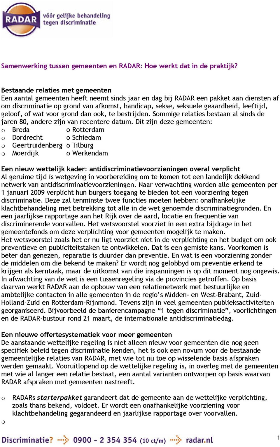 leeftijd, geloof, of wat voor grond dan ook, te bestrijden. Sommige relaties bestaan al sinds de jaren 80, andere zijn van recentere datum.