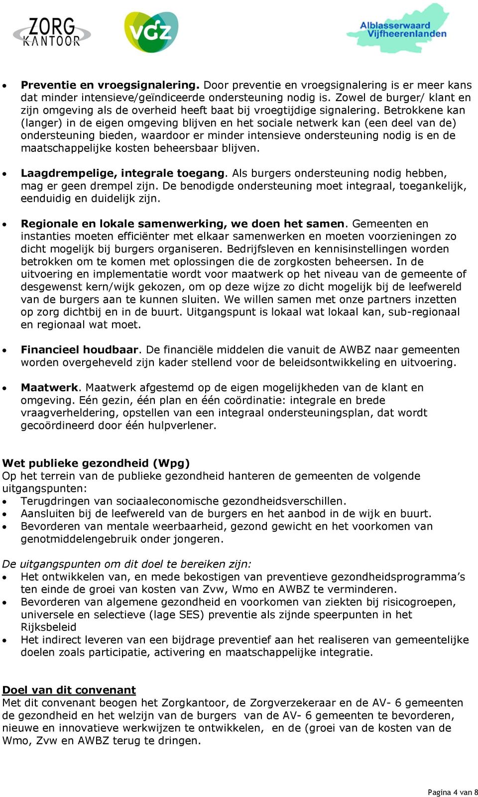 Betrokkene kan (langer) in de eigen omgeving blijven en het sociale netwerk kan (een deel van de) ondersteuning bieden, waardoor er minder intensieve ondersteuning nodig is en de maatschappelijke