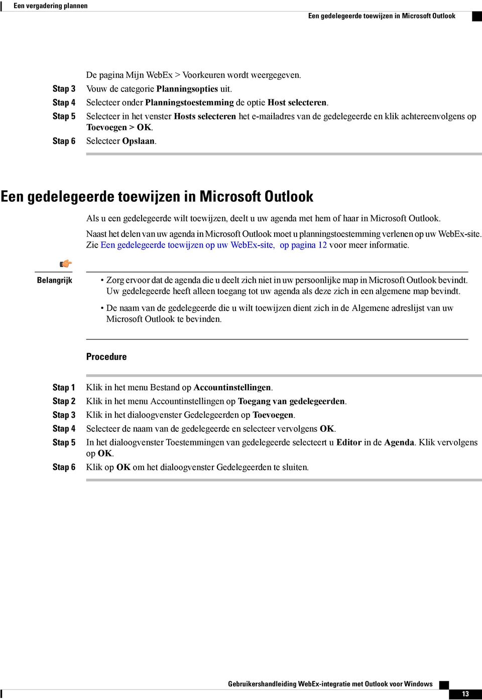Selecteer Opslaan. Een gedelegeerde toewijzen in Microsoft Outlook Als u een gedelegeerde wilt toewijzen, deelt u uw agenda met hem of haar in Microsoft Outlook.