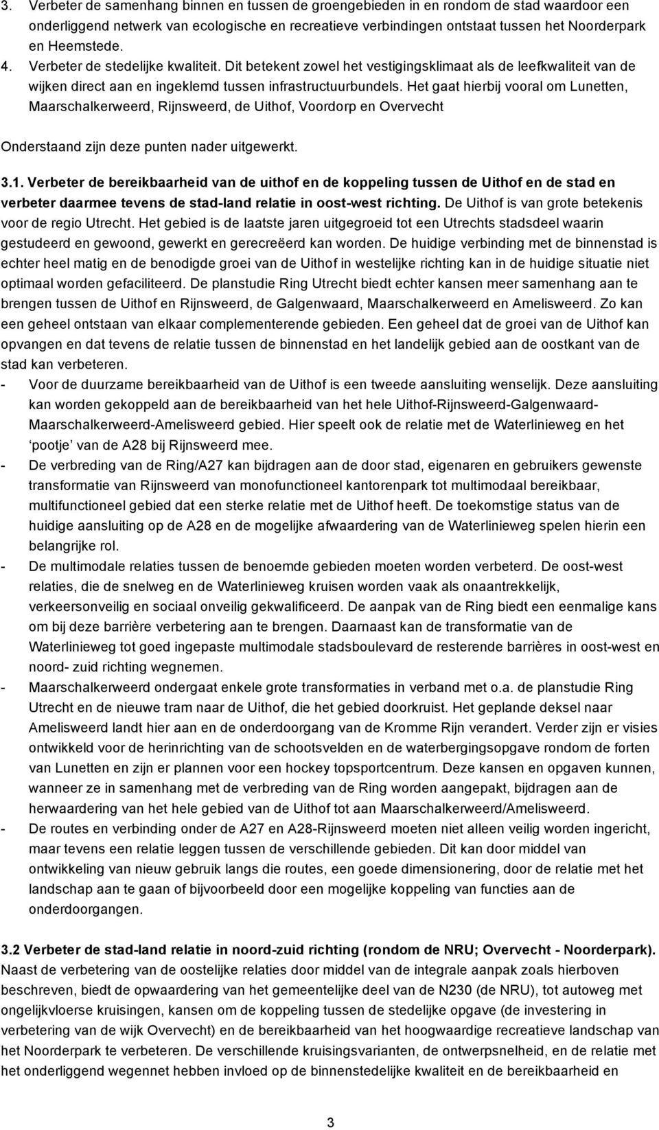 Het gaat hierbij vooral om Lunetten, Maarschalkerweerd, Rijnsweerd, de Uithof, Voordorp en Overvecht Onderstaand zijn deze punten nader uitgewerkt. 3.1.