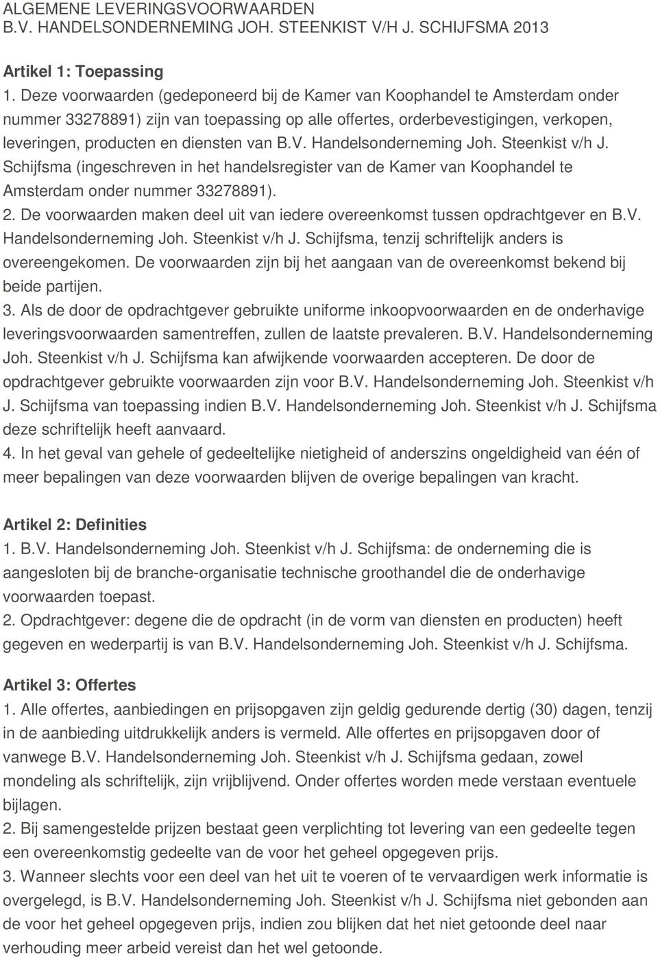 B.V. Handelsonderneming Joh. Steenkist v/h J. Schijfsma (ingeschreven in het handelsregister van de Kamer van Koophandel te Amsterdam onder nummer 33278891). 2.