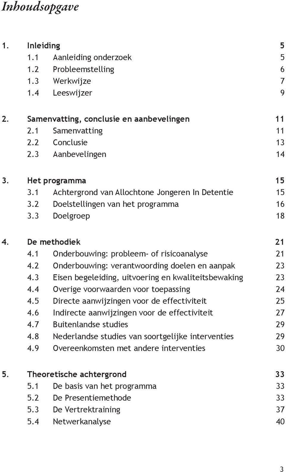 1 Onderbouwing: probleem- of risicoanalyse 21 4.2 Onderbouwing: verantwoording doelen en aanpak 23 4.3 Eisen begeleiding, uitvoering en kwaliteitsbewaking 23 4.