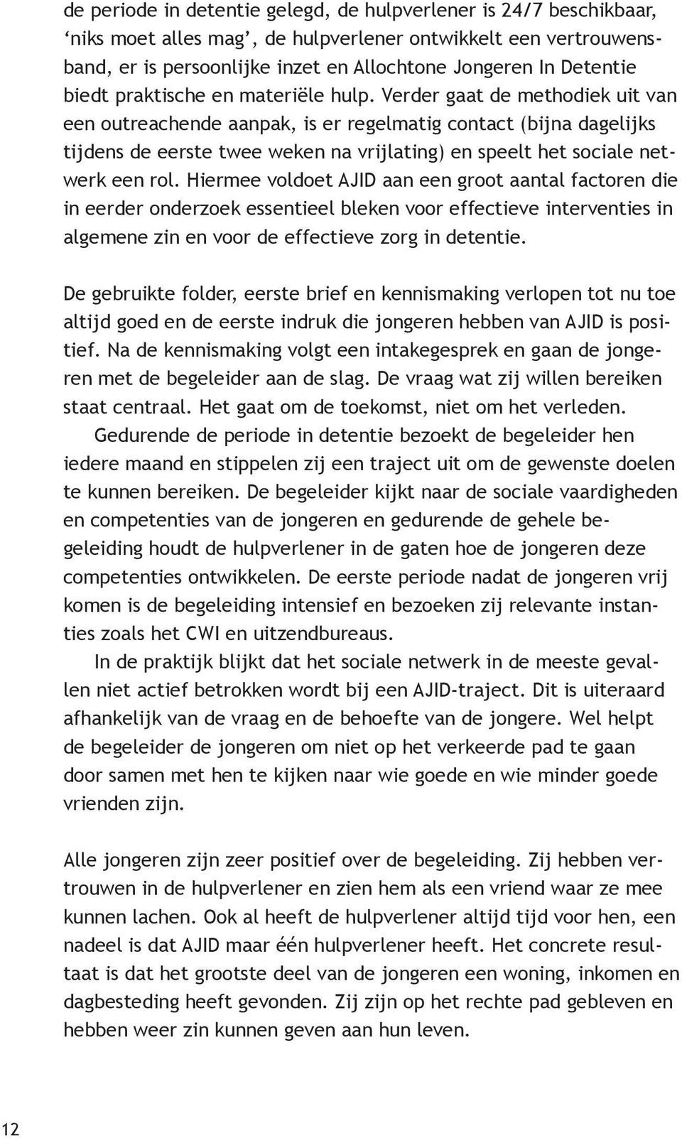 Verder gaat de methodiek uit van een outreachende aanpak, is er regelmatig contact (bijna dagelijks tijdens de eerste twee weken na vrijlating) en speelt het sociale netwerk een rol.