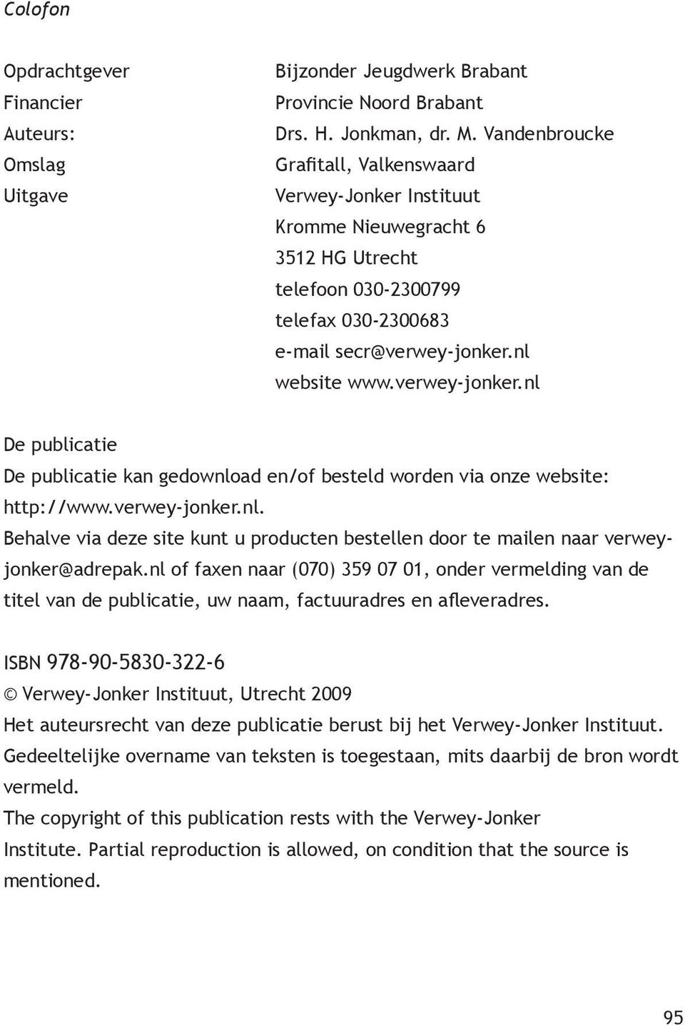 nl website www.verwey-jonker.nl De publicatie De publicatie kan gedownload en/of besteld worden via onze website: http://www.verwey-jonker.nl. Behalve via deze site kunt u producten bestellen door te mailen naar verweyjonker@adrepak.