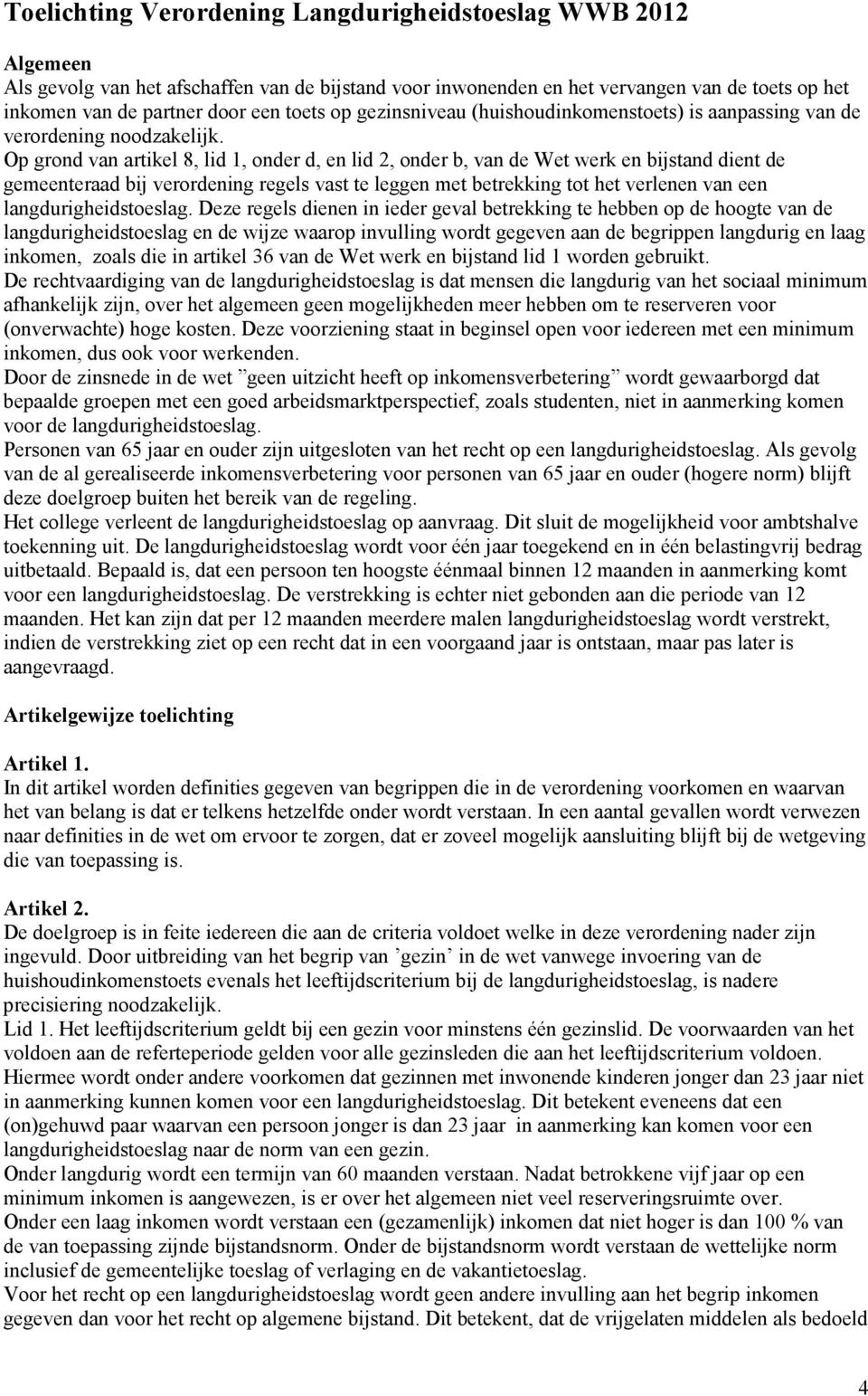 Op grond van artikel 8, lid 1, onder d, en lid 2, onder b, van de Wet werk en bijstand dient de gemeenteraad bij verordening regels vast te leggen met betrekking tot het verlenen van een