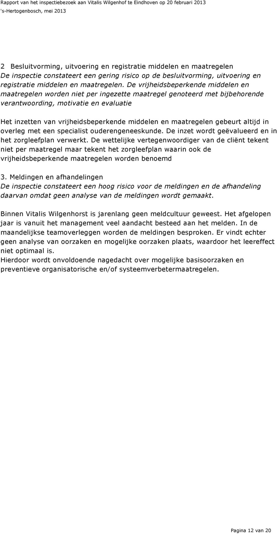 maatregelen gebeurt altijd in overleg met een specialist ouderengeneeskunde. De inzet wordt geëvalueerd en in het zorgleefplan verwerkt.