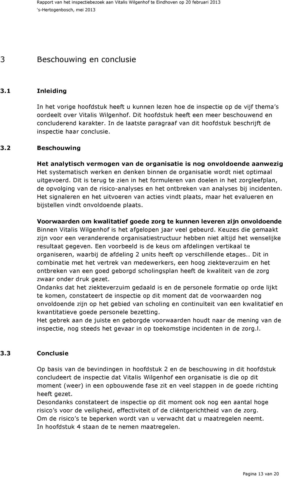 2 Beschouwing Het analytisch vermogen van de organisatie is nog onvoldoende aanwezig Het systematisch werken en denken binnen de organisatie wordt niet optimaal uitgevoerd.