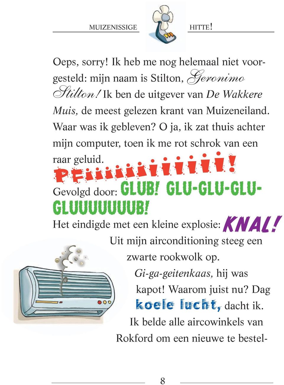 O ja, ik zat thuis achter mijn computer, toen ik me rot schrok van een raar geluid. P F I I II I I iiiiii! Gevolgd door: Glub!