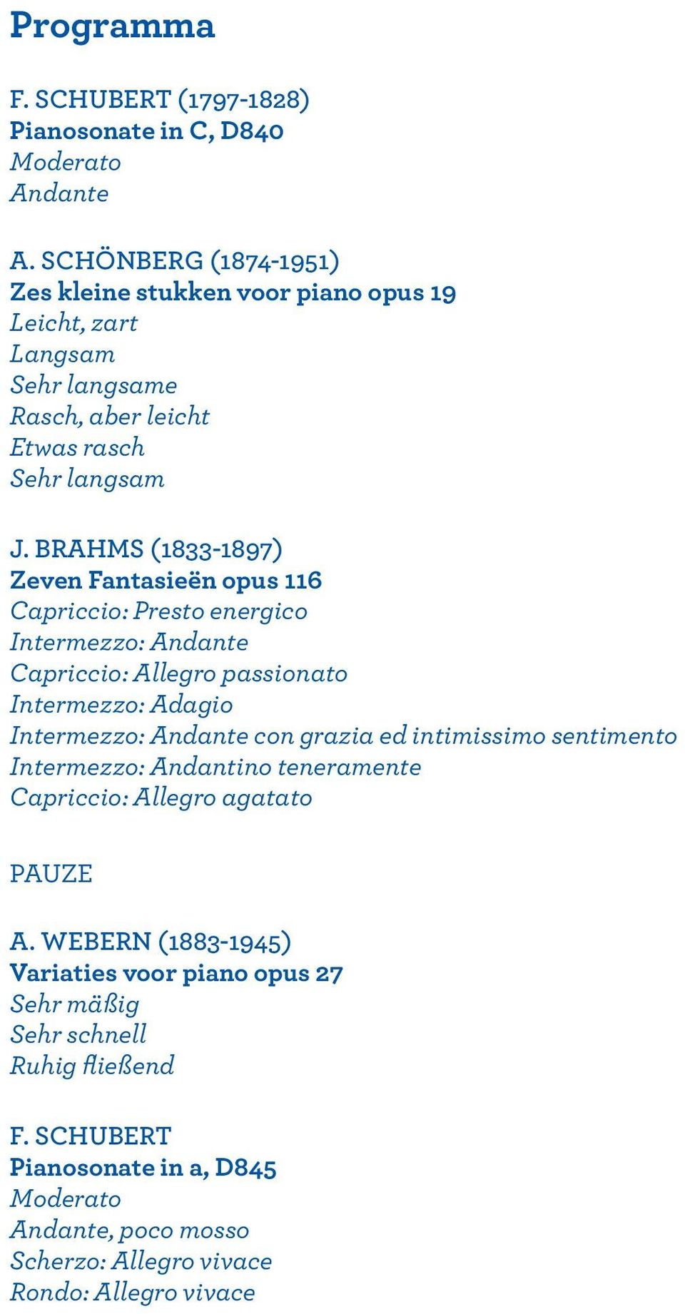 BRAHMS (1833-1897) Zeven Fantasieën opus 116 Capriccio: Presto energico Intermezzo: Andante Capriccio: Allegro passionato Intermezzo: Adagio Intermezzo: Andante con