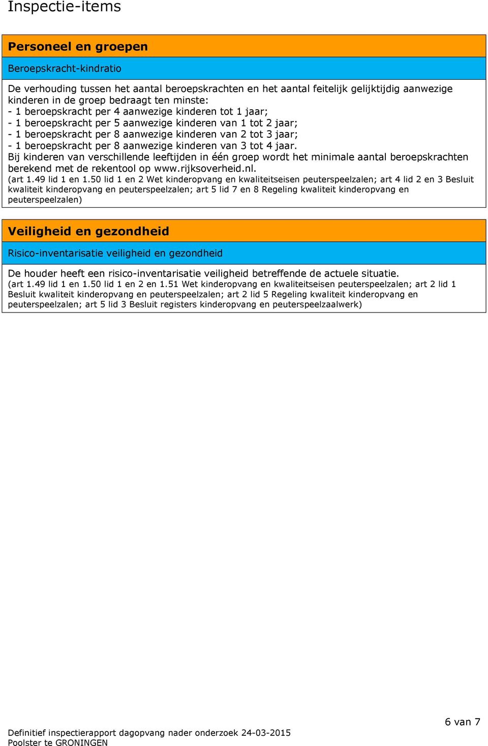 aanwezige kinderen van 3 tot 4 jaar. Bij kinderen van verschillende leeftijden in één groep wordt het minimale aantal beroepskrachten berekend met de rekentool op www.rijksoverheid.nl. (art 1.