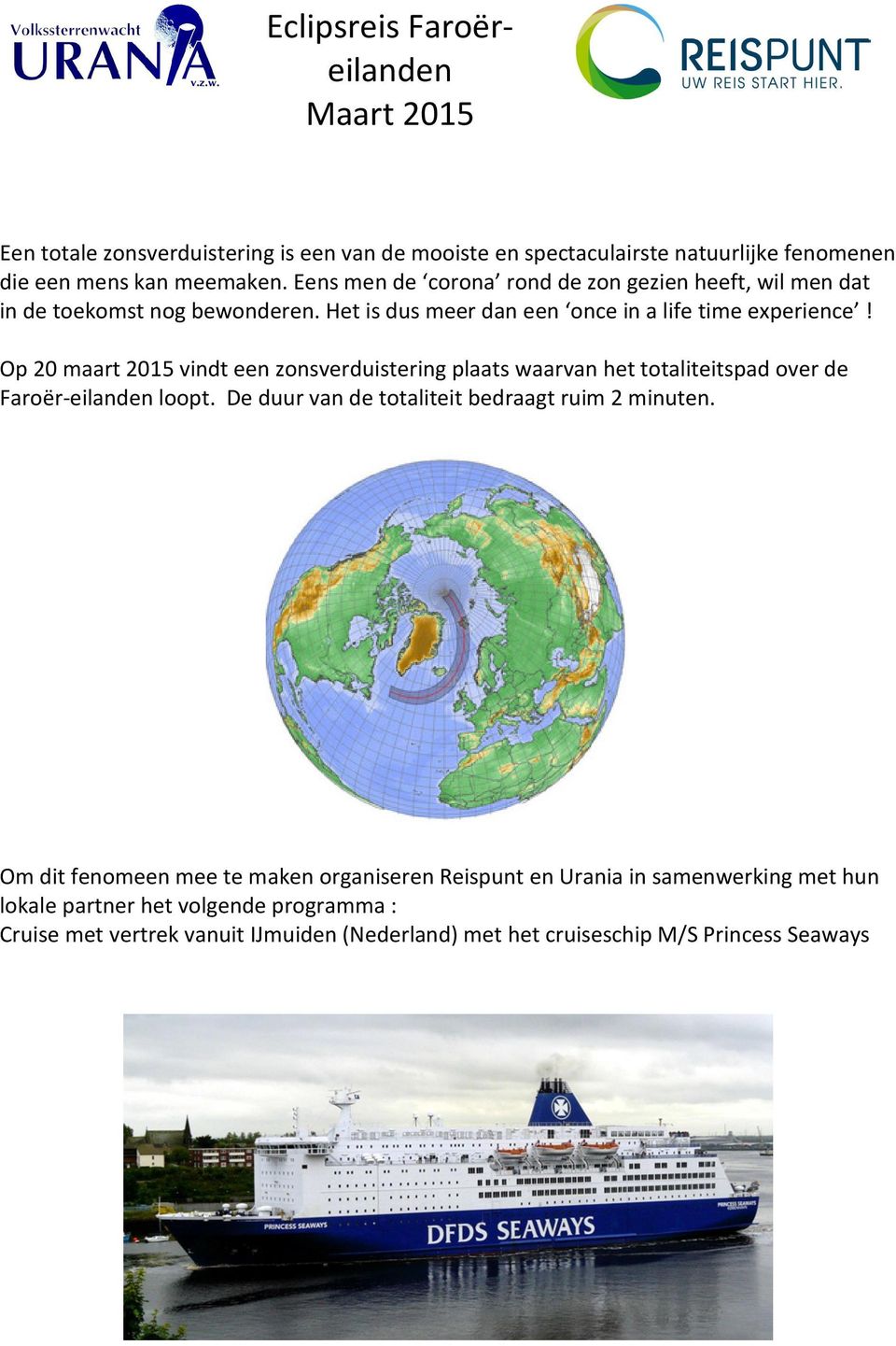 Op 20 maart 2015 vindt een zonsverduistering plaats waarvan het totaliteitspad over de Faroër-eilanden loopt. De duur van de totaliteit bedraagt ruim 2 minuten.