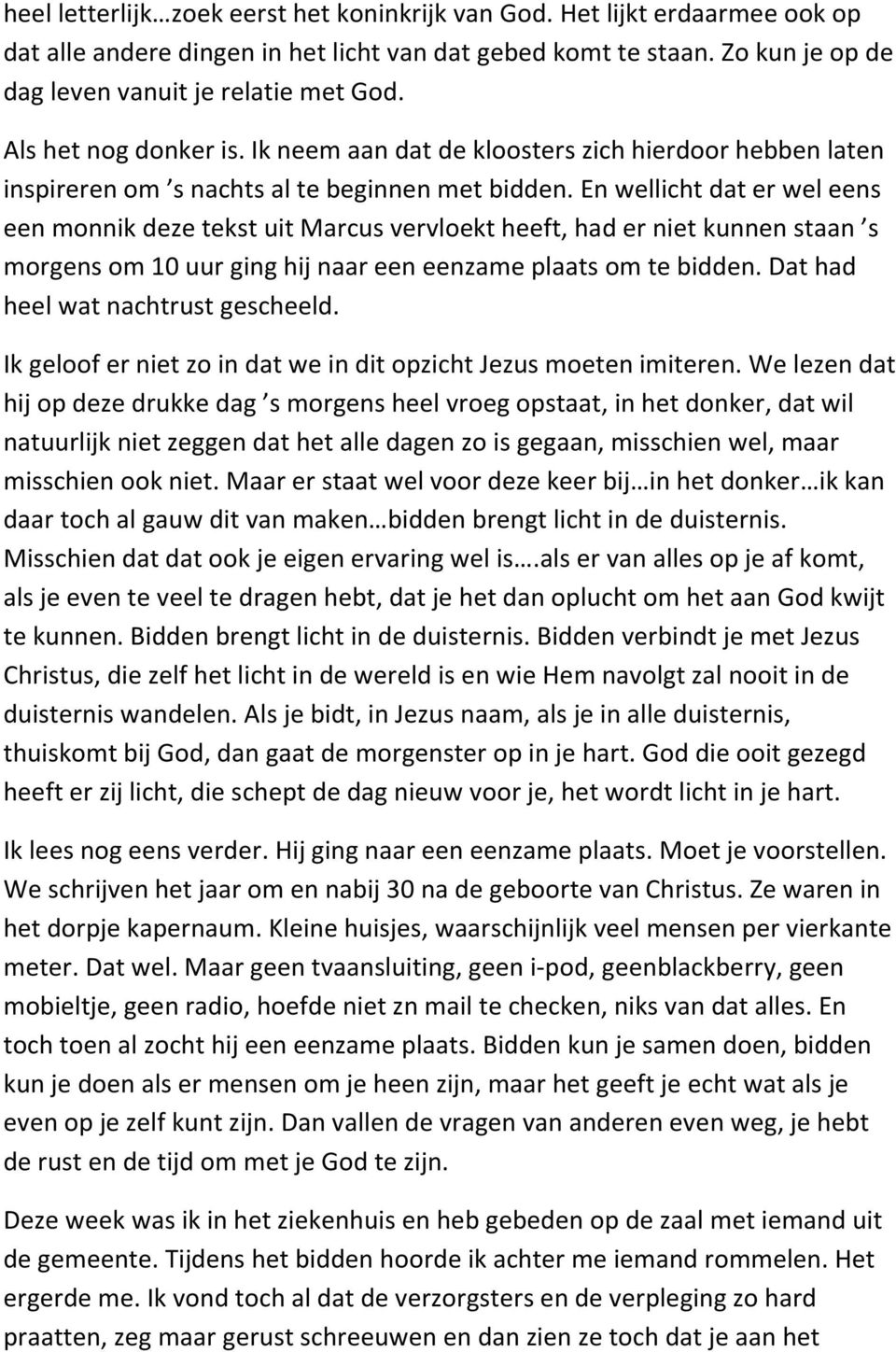 En wellicht dat er wel eens een monnik deze tekst uit Marcus vervloekt heeft, had er niet kunnen staan s morgens om 10 uur ging hij naar een eenzame plaats om te bidden.