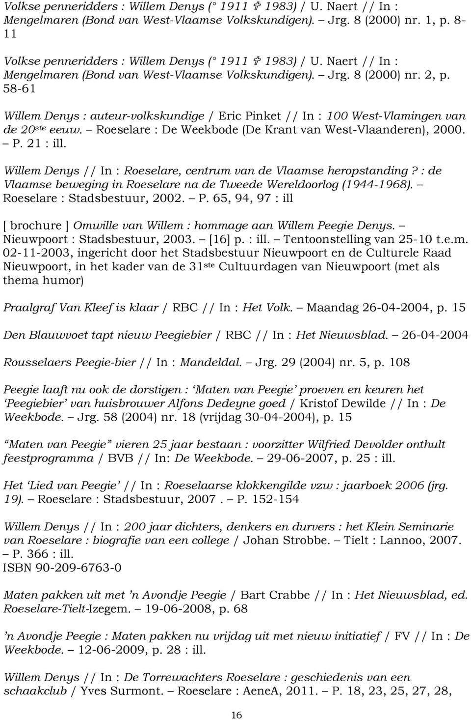 Roeselare : De Weekbode (De Krant van West-Vlaanderen), 2000. P. 21 : ill. Willem Denys // In : Roeselare, centrum van de Vlaamse heropstanding?