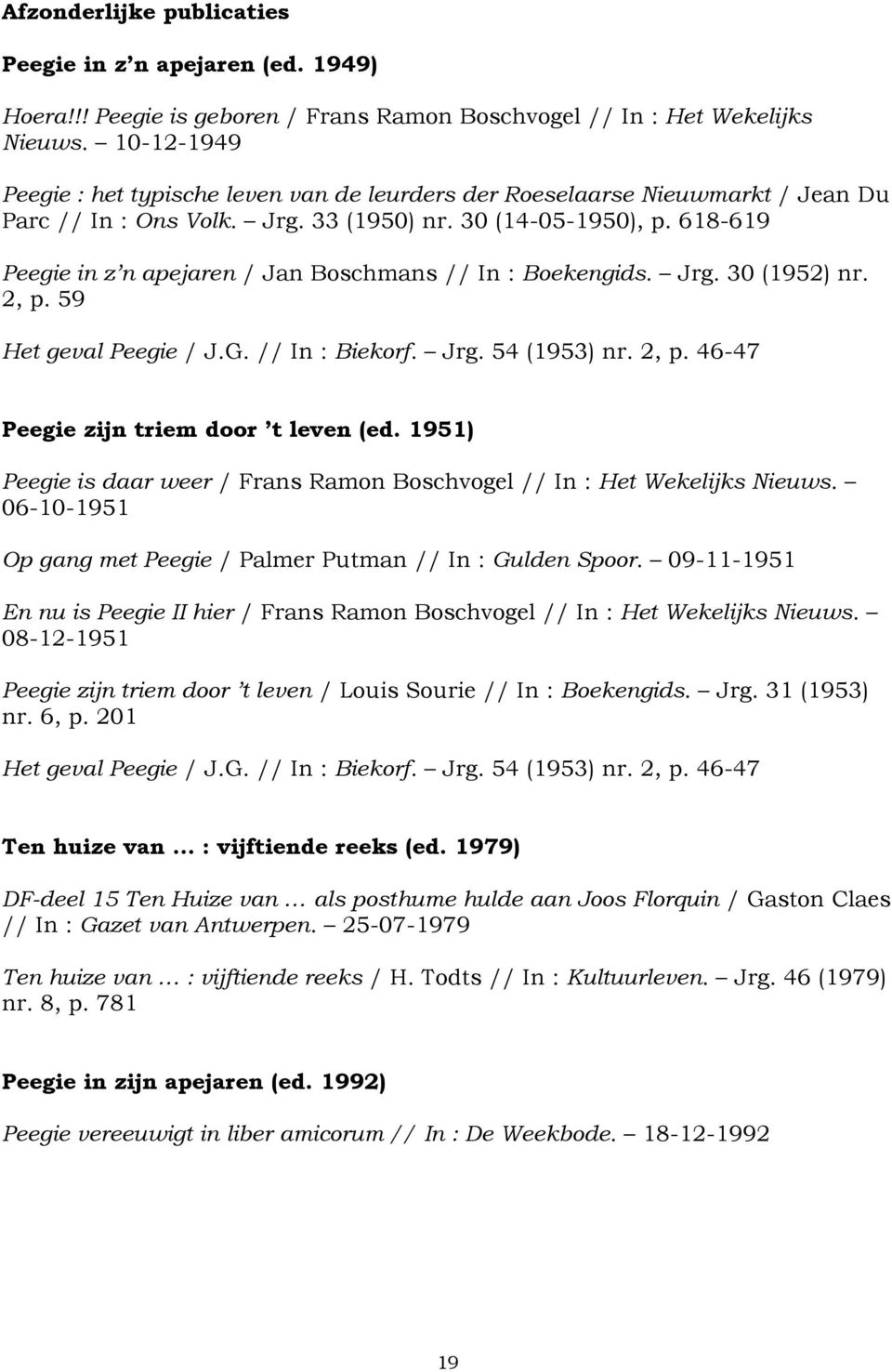 618-619 Peegie in z n apejaren / Jan Boschmans // In : Boekengids. Jrg. 30 (1952) nr. 2, p. 59 Het geval Peegie / J.G. // In : Biekorf. Jrg. 54 (1953) nr. 2, p. 46-47 Peegie zijn triem door t leven (ed.