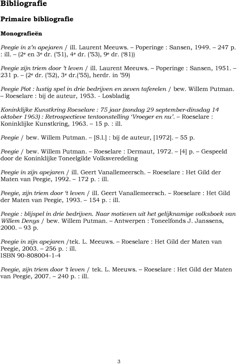 in 59) Peegie Piot : lustig spel in drie bedrijven en zeven taferelen / bew. Willem Putman. Roeselare : bij de auteur, 1953.