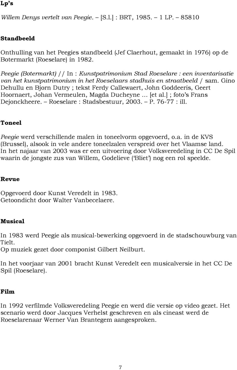 Gino Dehullu en Bjorn Dutry ; tekst Ferdy Callewaert, John Goddeeris, Geert Hoornaert, Johan Vermeulen, Magda Ducheyne [et al.] ; foto s Frans Dejonckheere. Roeselare : Stadsbestuur, 2003. P.