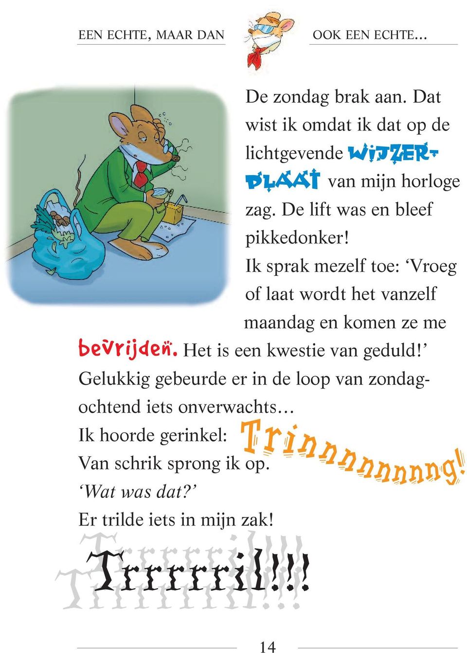 Ik sprak mezelf toe: Vroeg of laat wordt het vanzelf maandag en komen ze me bevrijden. Het is een kwestie van geduld!