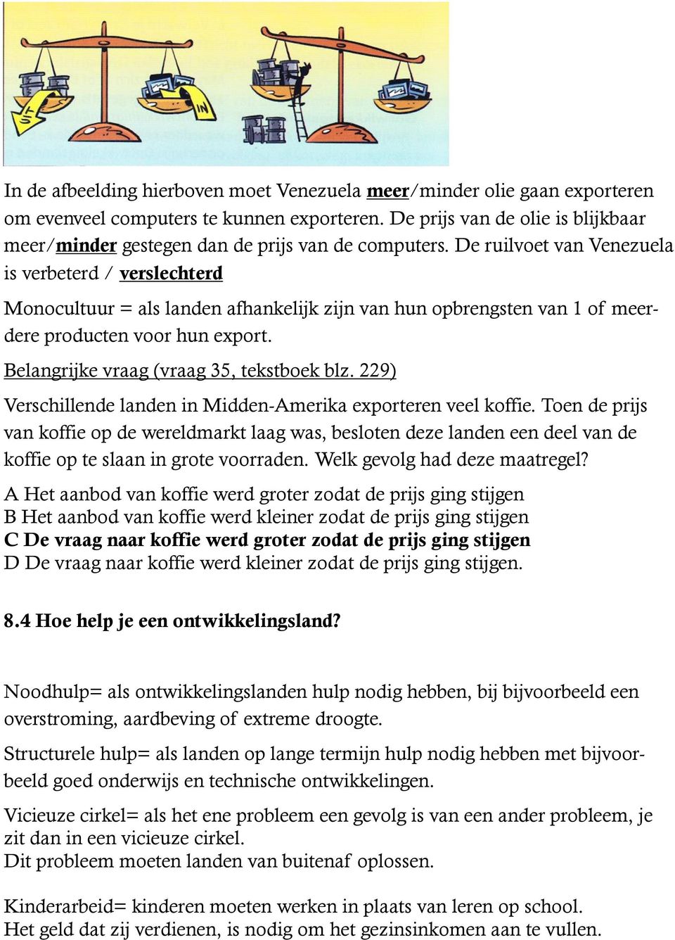 De ruilvoet van Venezuela is verbeterd / verslechterd Monocultuur = als landen afhankelijk zijn van hun opbrengsten van 1 of meerdere producten voor hun export.