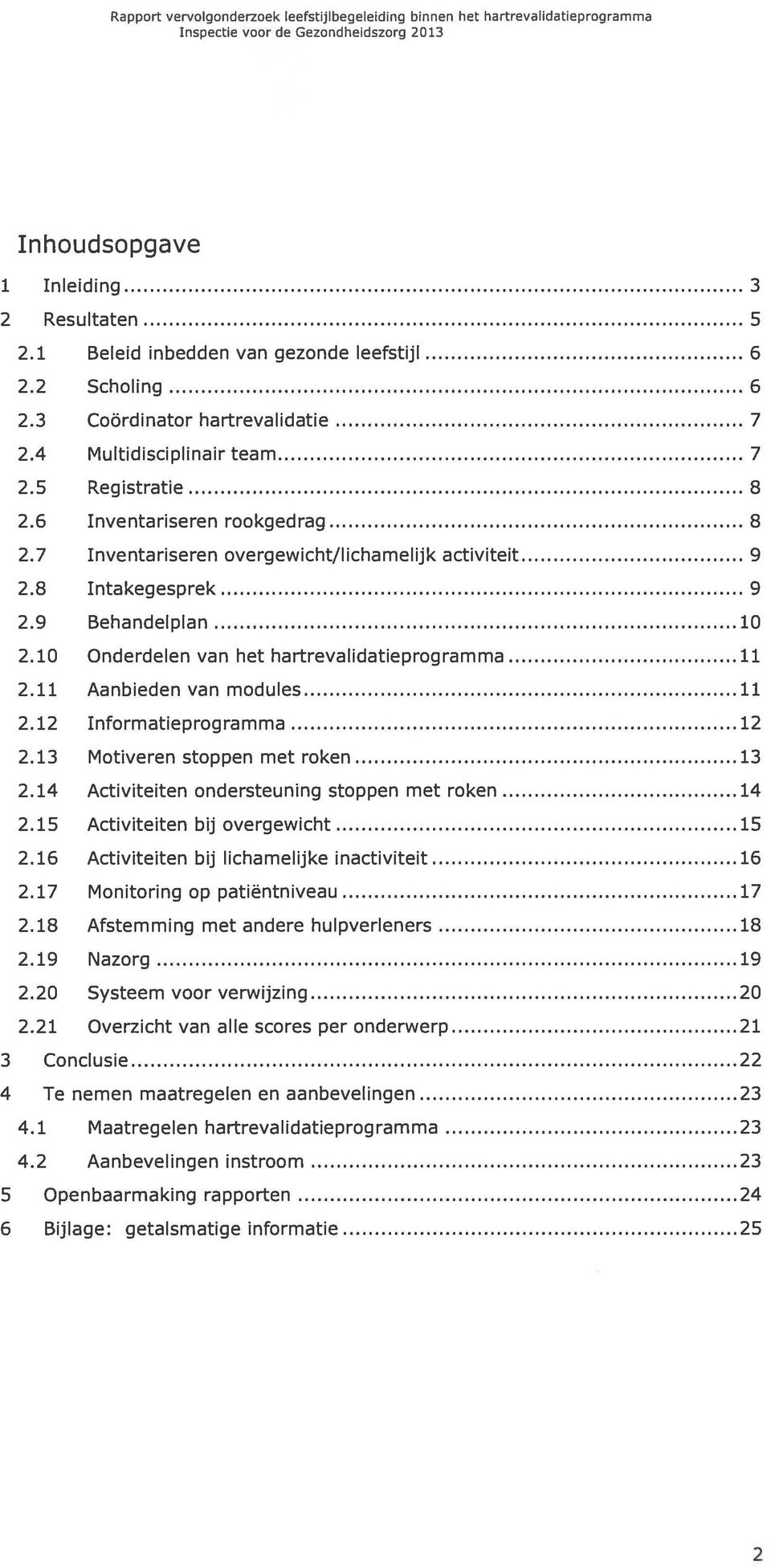 9 Behandelplan 10 2.10 Onderdelen van het hartrevalidatieprogramma 11 2.11 Aanbieden van modules 11 2.12 Informatieprogramma 12 2.13 Motiveren stoppen met roken 13 2.