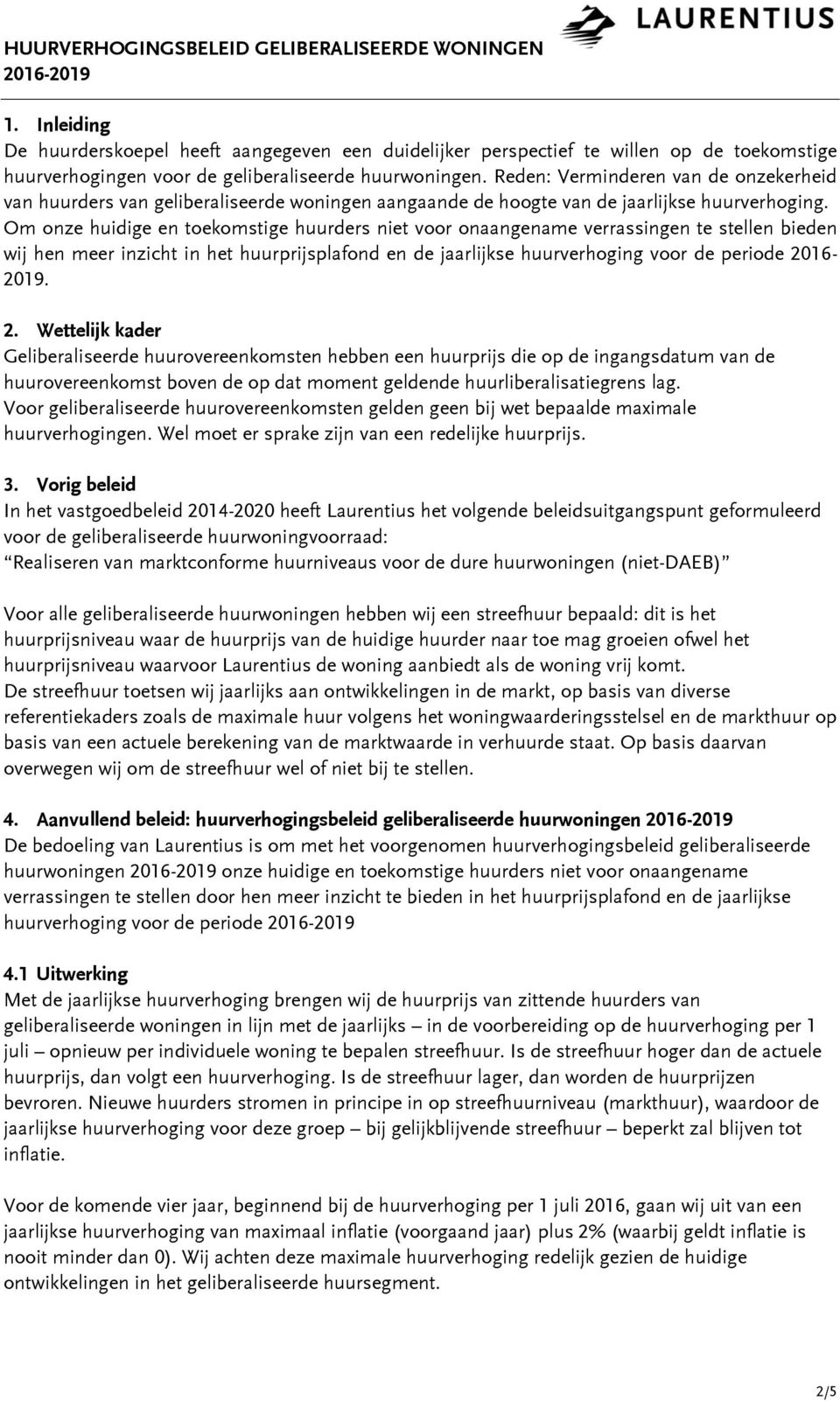 Om onze huidige en toekomstige huurders niet voor onaangename verrassingen te stellen bieden wij hen meer inzicht in het huurprijsplafond en de jaarlijkse huurverhoging voor de periode 20