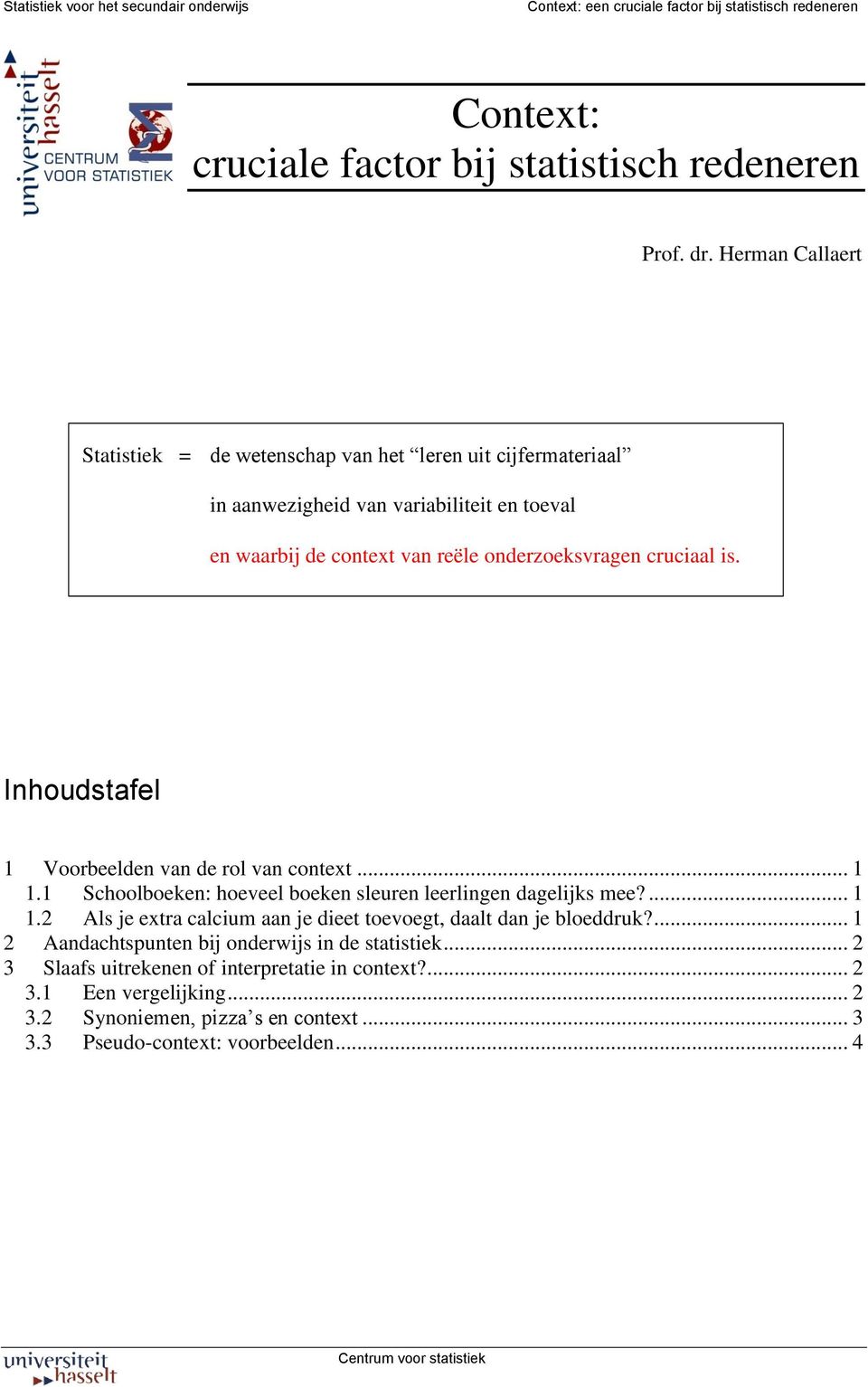 cruciaal is. Inhoudstafel 1 Voorbeelden van de rol van context... 1 1.1 Schoolboeken: hoeveel boeken sleuren leerlingen dagelijks mee?... 1 1.2 Als je extra calcium aan je dieet toevoegt, daalt dan je bloeddruk?