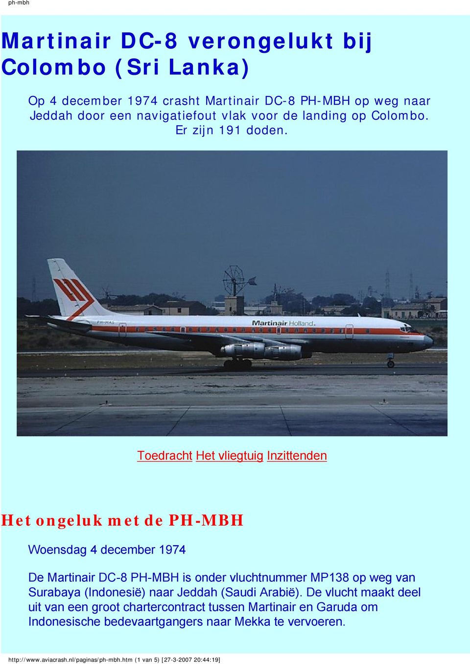 Toedracht Het vliegtuig Inzittenden Het ongeluk met de PH-MBH Woensdag 4 december 1974 De Martinair DC-8 PH-MBH is onder vluchtnummer MP138 op weg van