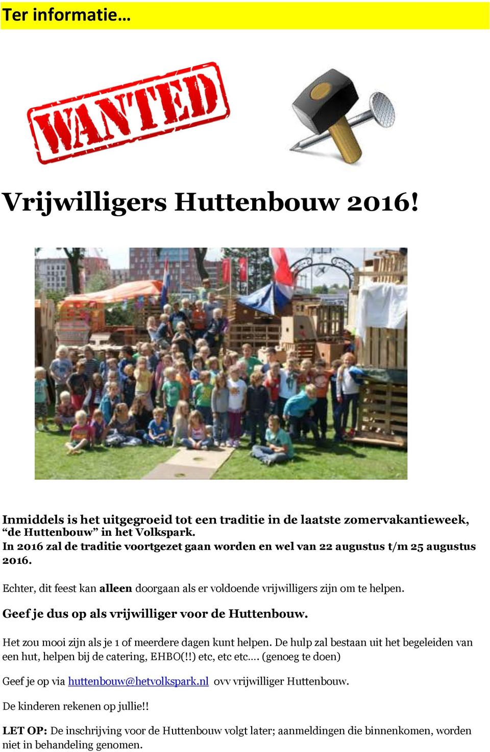 Geef je dus op als vrijwilliger voor de Huttenbouw. Het zou mooi zijn als je 1 of meerdere dagen kunt helpen. De hulp zal bestaan uit het begeleiden van een hut, helpen bij de catering, EHBO(!