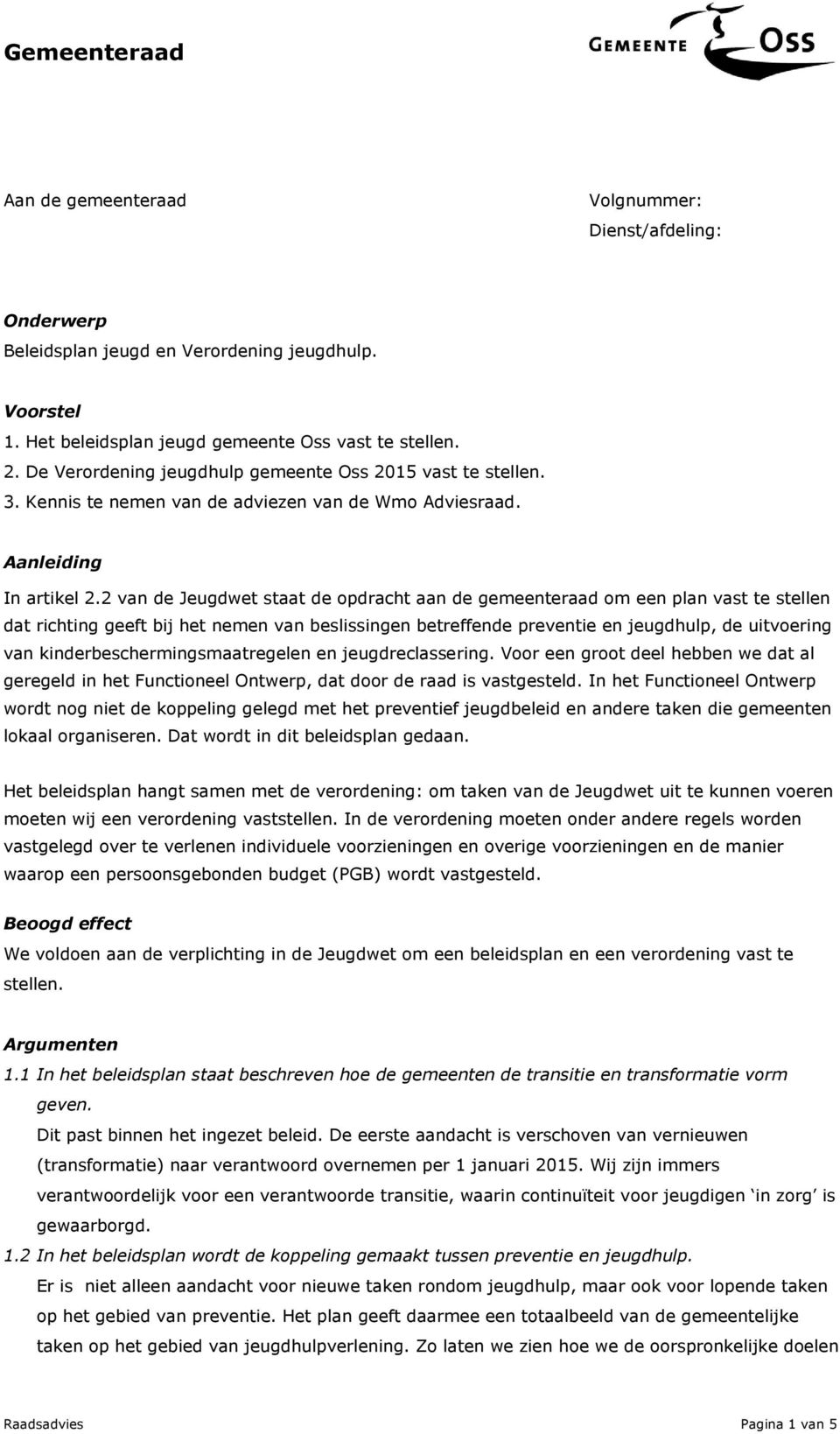 2 van de Jeugdwet staat de opdracht aan de gemeenteraad om een plan vast te stellen dat richting geeft bij het nemen van beslissingen betreffende preventie en jeugdhulp, de uitvoering van