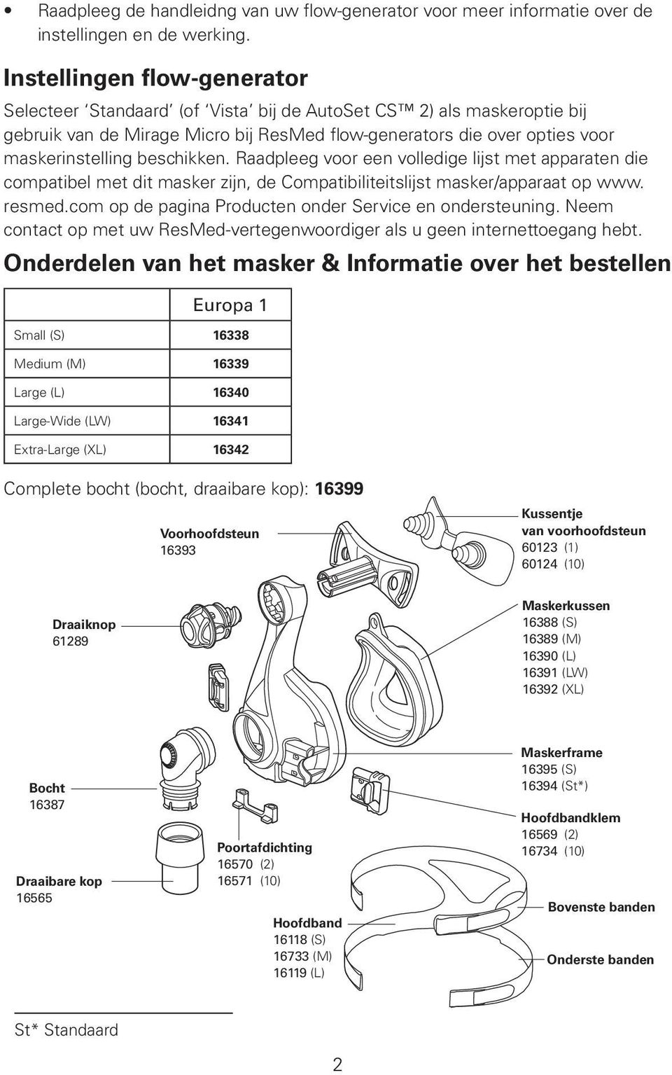 beschikken. Raadpleeg voor een volledige lijst met apparaten die compatibel met dit masker zijn, de Compatibiliteitslijst masker/apparaat op www. resmed.