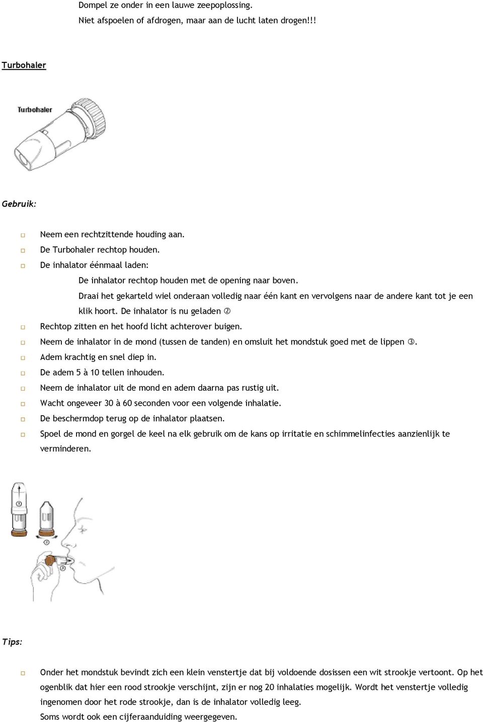 De inhalator is nu geladen Neem de inhalator in de mond (tussen de tanden) en omsluit het mondstuk goed met de lippen. Adem krachtig en snel diep in. De adem 5 à 10 tellen inhouden.