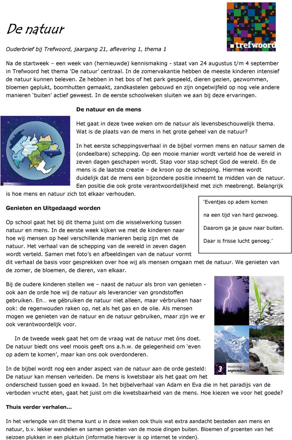 Ze hebben in het bos of het park gespeeld, dieren gezien, gezwommen, bloemen geplukt, boomhutten gemaakt, zandkastelen gebouwd en zijn ongetwijfeld op nog vele andere manieren buiten actief geweest.