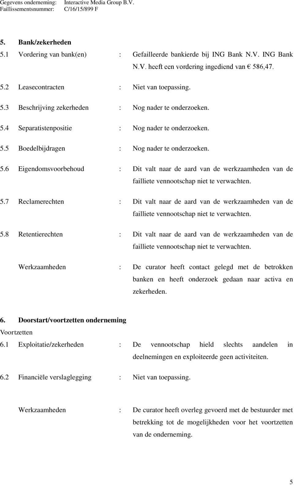 5.7 Reclamerechten : Dit valt naar de aard van de werkzaamheden van de failliete vennootschap niet te verwachten. 5.