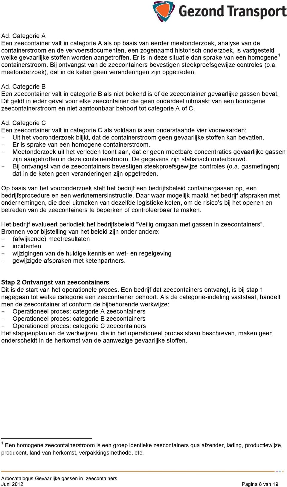 Ad. Categorie B Een zeecontainer valt in categorie B als niet bekend is of de zeecontainer gevaarlijke gassen bevat.