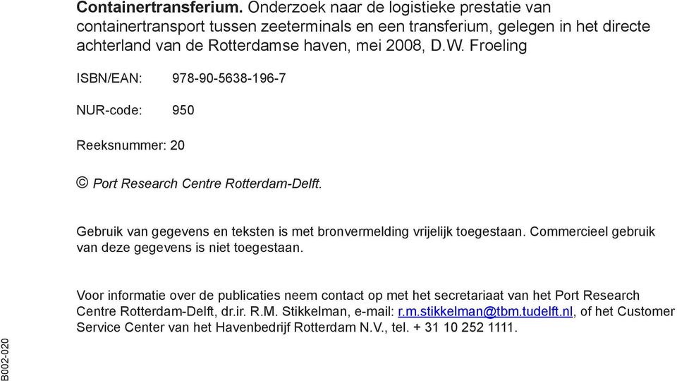 D.W. Froeling ISBN/EAN: 978-90-5638-196-7 NUR-code: 950 Reeksnummer: 20 Port Research Centre Rotterdam-Delft.