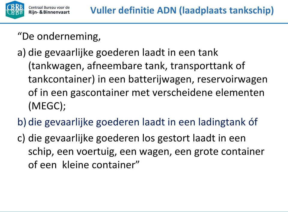 gascontainer met verscheidene elementen (MEGC); b) die gevaarlijke goederen laadt in een ladingtank óf c) die