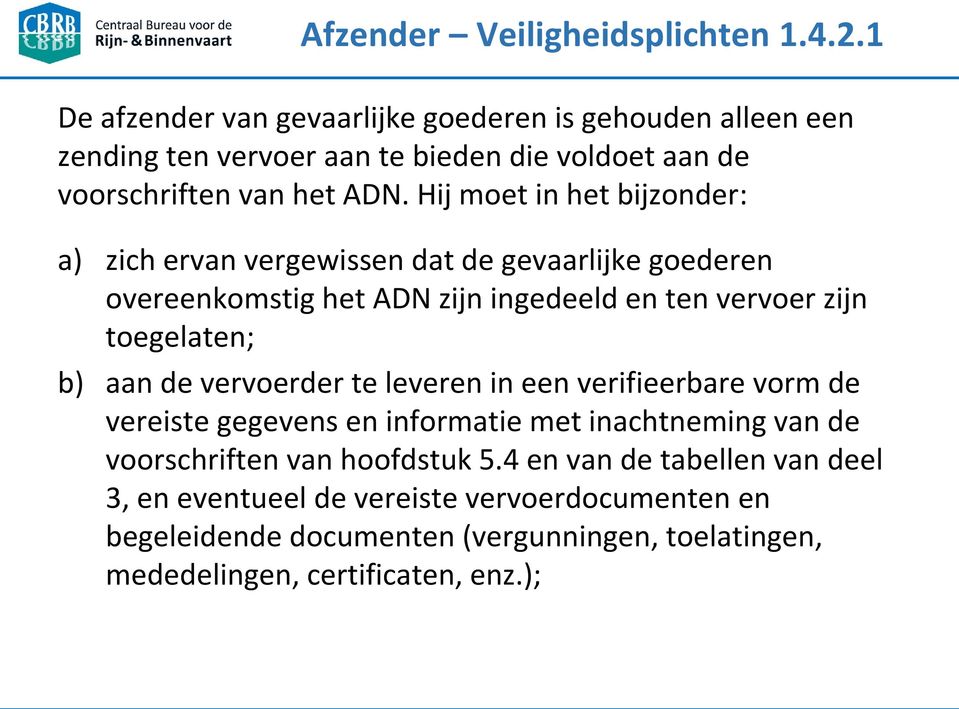 Hij moet in het bijzonder: a) zich ervan vergewissen dat de gevaarlijke goederen overeenkomstig het ADN zijn ingedeeld en ten vervoer zijn toegelaten; b) aan