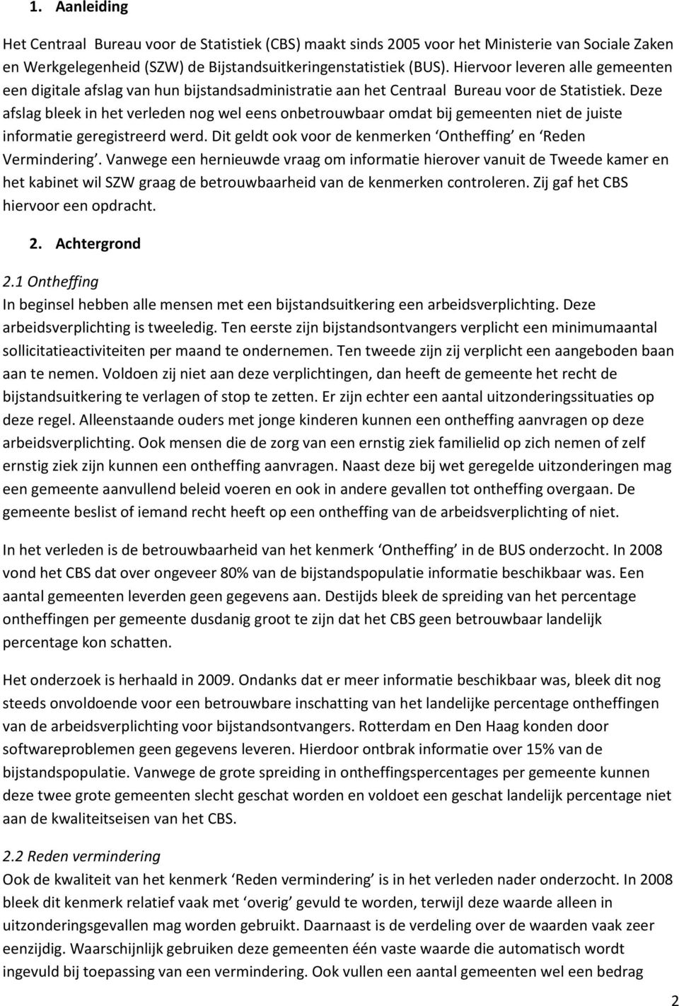 Deze afslag bleek in het verleden nog wel eens onbetrouwbaar omdat bij gemeenten niet de juiste informatie geregistreerd werd. Dit geldt ook voor de kenmerken Ontheffing en Reden Vermindering.