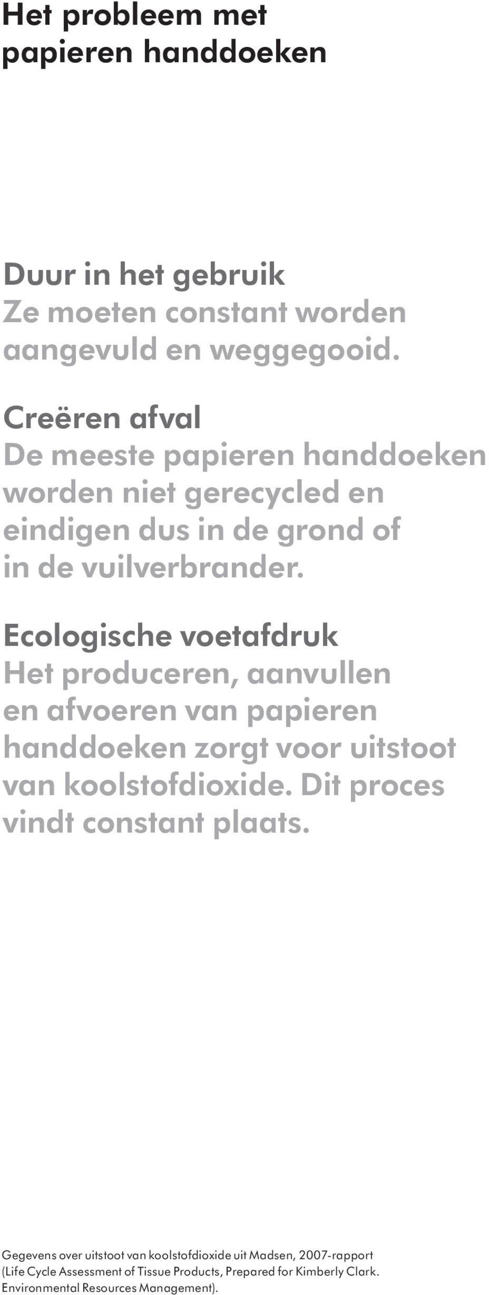 Ecologische voetafdruk Het produceren, aanvullen en afvoeren van papieren handdoeken zorgt voor uitstoot van koolstofdioxide.