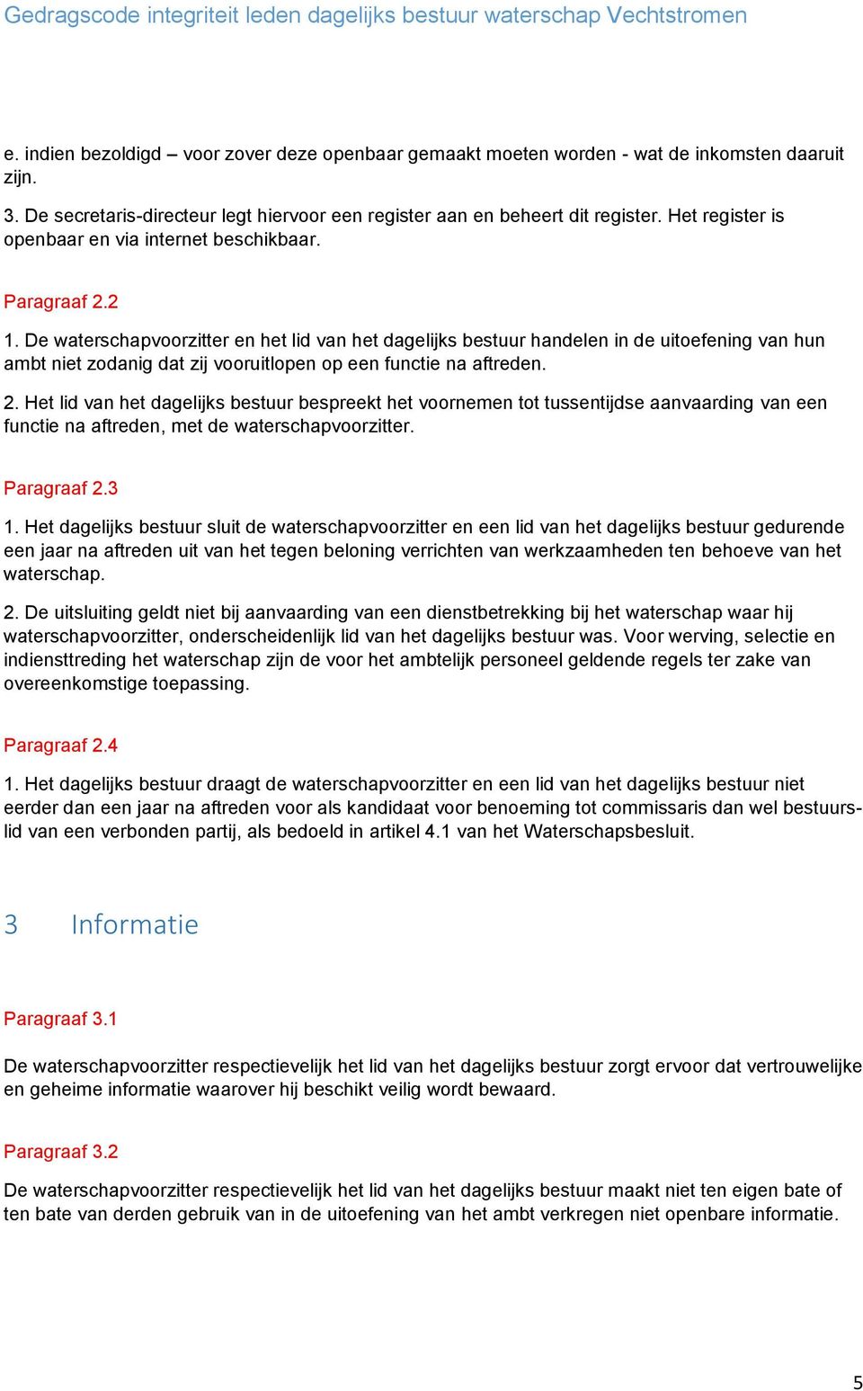 De waterschapvoorzitter en het lid van het dagelijks bestuur handelen in de uitoefening van hun ambt niet zodanig dat zij vooruitlopen op een functie na aftreden. 2.