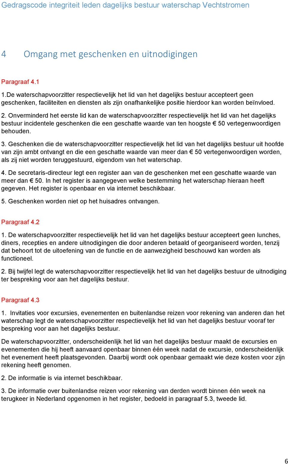 Onverminderd het eerste lid kan de waterschapvoorzitter respectievelijk het lid van het dagelijks bestuur incidentele geschenken die een geschatte waarde van ten hoogste 50 vertegenwoordigen behouden.