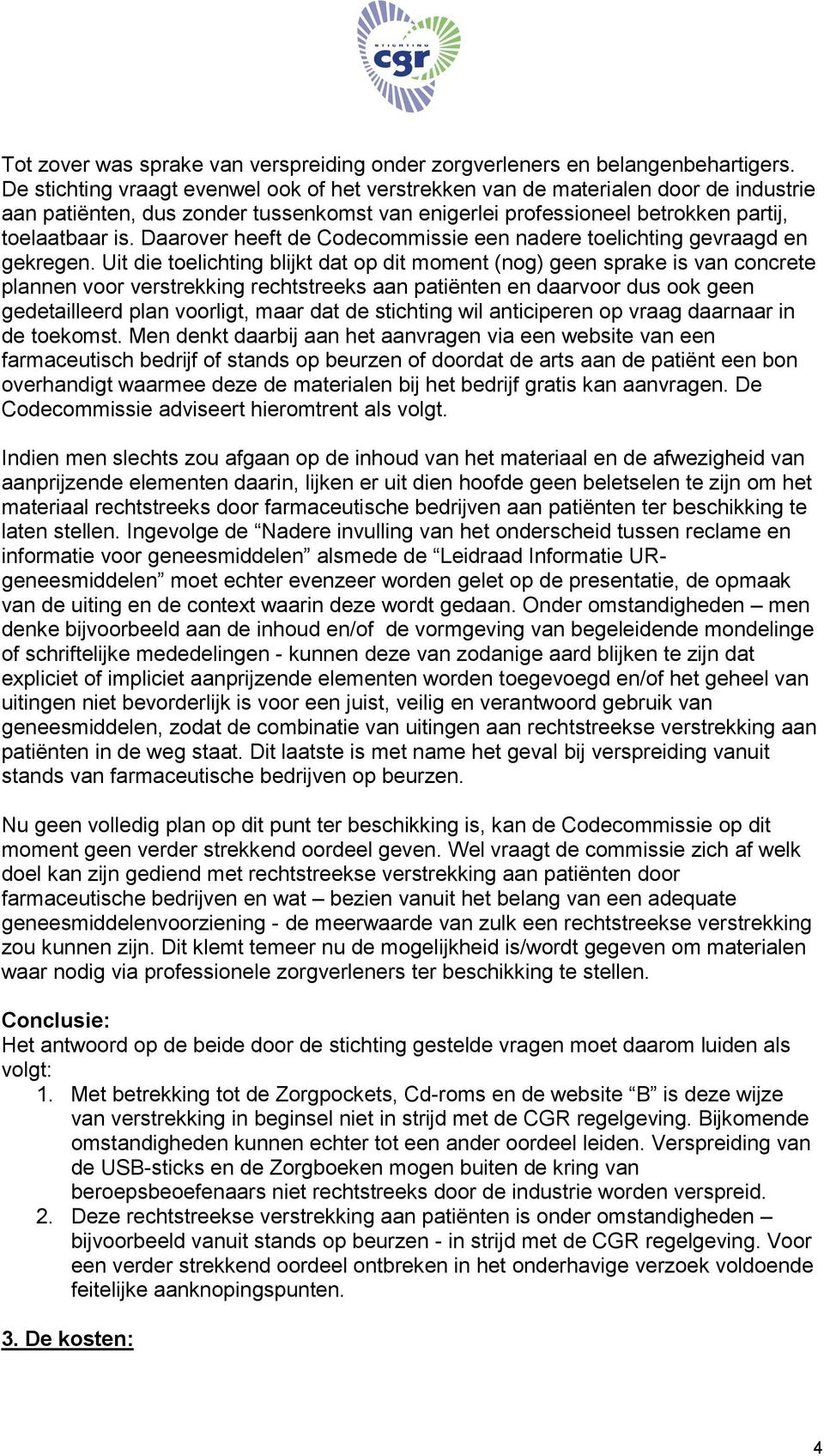 Daarover heeft de Codecommissie een nadere toelichting gevraagd en gekregen.