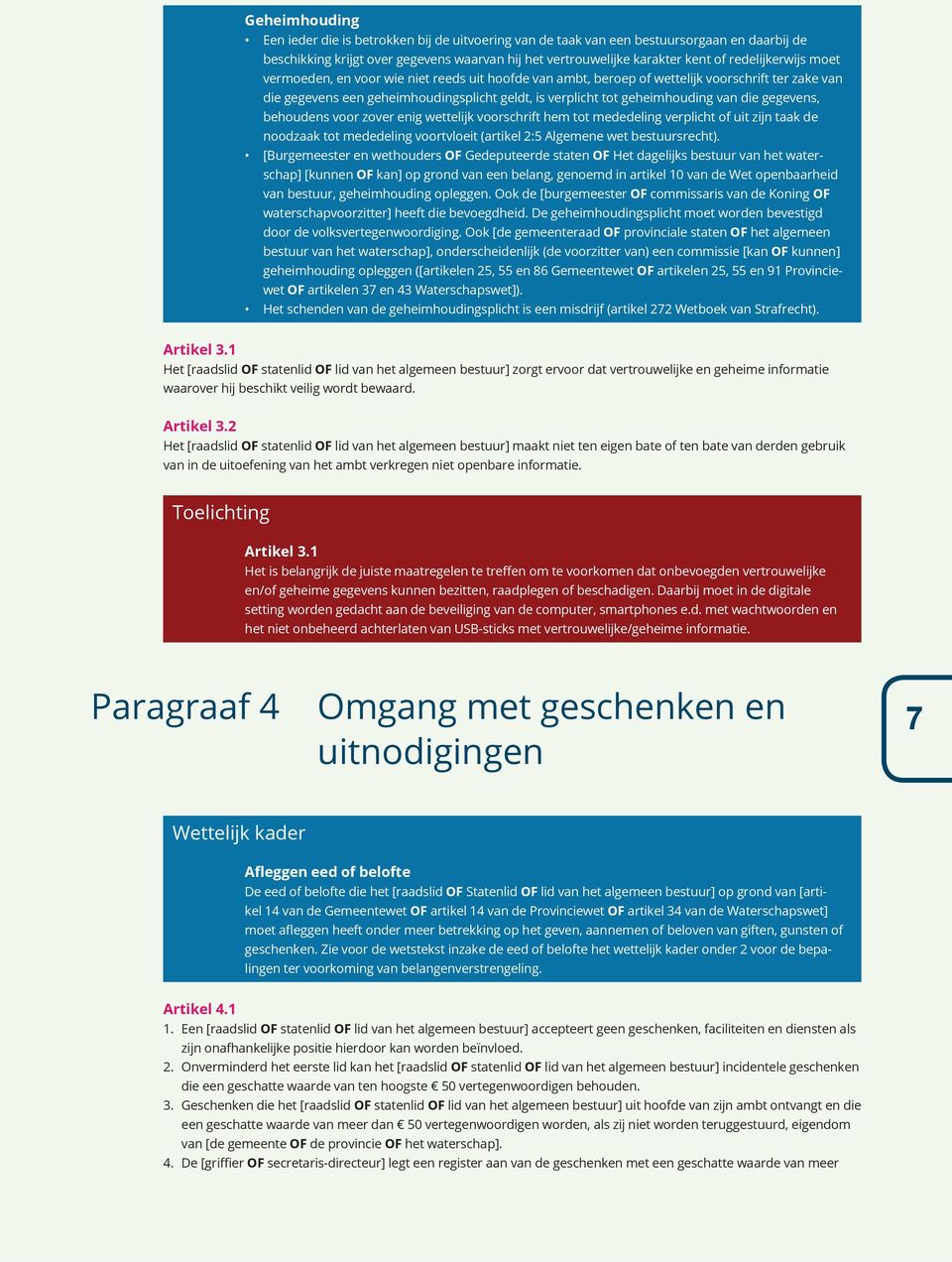 die gegevens, behoudens voor zover enig wettelijk voorschrift hem tot mededeling verplicht of uit zijn taak de noodzaak tot mededeling voortvloeit (artikel 2:5 Algemene wet bestuursrecht).